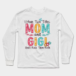 I Have Two Titles Mom And Gigi Long Sleeve T-Shirt